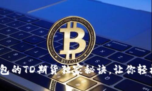 专家揭秘:以太坊钱包的TD期货独家秘诀,让你轻松掌握数字资产投资