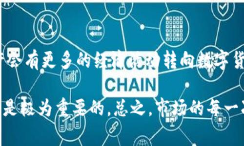   数字货币专家揭秘：2024年市场空间的独家秘诀 / 
 guanjianci 数字货币,市场空间,投资机会 /guanjianci 

引言：数字货币的崛起
说真的，提到数字货币这个话题，绝对是一个可以聊上几天几夜的内容。自比特币在2009年问世以来，数字货币就像开了挂一样，吸引了全球投资者的目光。有人在几个月内财富倍增，也有人在这条路上跌得体无完肤。那么，数字货币真的还有市场空间吗？接下来就让我们一起探讨这个问题。

数字货币的市场现状
先来看看现在的市场状况。在经历了2021年的火爆之后，2022年的市场略显低迷，不少人开始担心数字货币的未来。从数字资产的市值、交易量，到投资者的情绪，似乎一切都在朝着不太乐观的方向发展。但你知道吗，市场总是在不断变化的，尤其是数字货币这块，时刻充满了变数。

为什么还要关注数字货币的市场空间
尽管有些人在这段时间对数字货币失去了信心，但我们也不能忽视其中的潜力。首先，越来越多的商家开始接受数字货币作为支付手段，这为整个生态的形成打下了基础。你想象一下，未来可能有更多的小店铺让你用比特币去买咖啡，那是多么酷的事情啊！

其次，全球范围内对数字货币的监管逐渐明朗化，很多国家甚至开始探索央行数字货币（CBDC）的实施。这样的发展不仅增强了市场的合法性，更为投资者提供了安全感。你是否意识到，数字货币的未来可能比我们想的还要光明？

专家观点：数字货币未来的趋势
我们不妨来听听专家们的看法。现在市面上也有不少行业分析师和金融专家对数字货币的发展趋势做出了自己的预测。有些专家认为，数字货币将逐步被更多的传统金融机构接受，甚至成为一种“新型金融工具”。

这种趋势实际上已经在某些大企业身上表现出来了。例如，特斯拉和Square这类公司早已投入了比特币，表明它们对数字货币未来的看好。你说，难道他们都是傻子吗？当然不是！这就足以说明市场所蕴含的巨大潜力。

数字货币的投资机会
说到投资，我们每个人都希望能捕捉到那些黄金般的投资机会。那么，现在的数字货币市场有哪些机会呢？首先，除了比特币和以太坊这样的主流币，近期也涌现出了一些潜力股，比如一些新的DeFi项目和NFT市场。这些项目虽然风险较高，但相对回报也可能更丰厚。

例如，一些小型DeFi项目可能会给你带来意想不到的收益，当然，这也是需要你多加研究和审慎决策的。想要在数字货币市场里驰骋，保持敏锐的市场嗅觉和对新事物的开放心态是绝对必不可少的。

制定投资策略：精明投资者的理财哲学
说真的，盲目跟风可不是明智之举。投资数字货币同样需要策略。我们常见的做法就是“分散投资”，不要把所有的鸡蛋放在一个篮子里。如果你觉得比特币太贵了，不妨尝试一些新兴加密货币，或是瞄准一些有前景的项目。此外，定期审查你的投资组合也是至关重要的，及时调整以适应市场变化。

总结：数字货币的宏大前景
最后，数字货币的未来仍然是充满无限可能的。虽然市场波动性大，但正是这样的特性让它对投资者有着无尽的魅力。你想，未来或许会有更多的经济活动转向数字货币，甚至可能重新定义我们对“货币”的理解。

所以，如果你还是对数字货币持观望态度，不妨尝试再关注一下。此外，保持学习的热情，与其他投资者进行交流，获取最新的信息，都是极为重要的。总之，市场的每一次波动都藏着机会，关键就在于你是否能够轻松驾驭。无论最后的结果如何，保持一颗开放的心态，才是我们每个人应有的投资哲学。