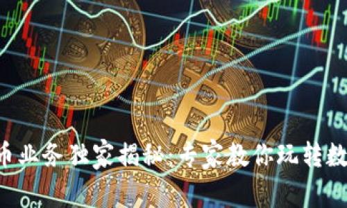 新开普数字货币业务独家揭秘：专家教你玩转数字货币的秘诀！