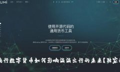 专家揭秘：央行数字货币如何影响滴滴出行的未