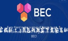 专家揭秘：t p钱包的独家下载安装秘诀！