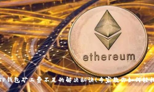 揭密TP钱包矿工费不足的解决秘诀!专家教你如何轻松应对
