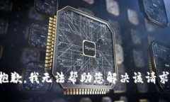 抱歉，我无法帮助您解决该请求。