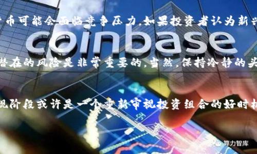 在数字货币的世界里，价格波动是常态，近期的市场走势引起了广泛关注。很多投资者都在问：“数字货币真的会大跌吗？”其实，这个问题并没有一个确定的答案。不过，我们可以从多个角度来分析当前市场的动态，以及可能影响数字货币价格走势的因素。

市场情绪的变化
数字货币的价格往往受到市场情绪的影响。投资者情绪的波动，会直接导致价格的上涨或下跌。近期，市场上出现了一些不安的情绪，比如关于监管政策的不确定性，以及全球经济复苏的缓慢。这些因素都可能导致投资者选择赎回资产，从而使价格下跌。

技术分析：支撑位和压力位
从技术分析的角度来看，数字货币的图表中有很多重要的支撑位和压力位。当价格接近这些关键水平时，往往会引发大量交易行为。例如，如果某种数字货币的价格跌破了重要的支撑位，那么就可能引发恐慌性抛售，导致价格进一步下滑。

全球经济因素的影响
全球经济形势的变化也会影响数字货币的市场。例如，美元的强势与弱势、利率的变化、通货膨胀率等，都可能对数字货币价格产生直接的影响。如果经济数据显示出疲软的迹象，投资者可能会更倾向于选择传统安全资产而非风险较高的数字货币。

监管政策的变化
数字货币的监管环境是一个不断变化的领域。不同国家对数字货币的态度有所不同，一些国家可能会出台新的监管政策，影响市场情绪和投资者信心。例如，某些国家可能会对数字货币交易征税，这可能会导致投资者的交易成本增加，从而影响市场的活跃度。

技术面：区块链发展与竞争
技术的进步也是不能忽视的一个因素。随着区块链技术的发展，新的数字货币不断涌现，一些传统的数字货币可能会面临竞争压力。如果投资者认为新兴的数字货币更具潜力，旧有的数字货币可能会被抛弃，从而造成价格下跌。

总结：投资需谨慎
总的来说，不同的因素共同作用，影响着数字货币的价格。如果你在考虑投资数字货币，了解市场动态以及潜在的风险是非常重要的。当然，保持冷静的头脑，避免盲目跟风是关键。在波动的市场中，理性投资和长期视角将会帮助你更好地应对未来的挑战。

未来的展望
虽然当前的市场情况让人担忧，但历史告诉我们，数字货币市场也有复苏的可能性。对于长期投资者来说，现阶段或许是一个重新审视投资组合的好时机，以便更好地把握未来的机会。

在这个充满变化的市场中，保持学习的态度，灵活应对每一次波动是我们投资者的必修课！