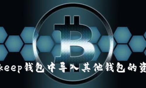 专家揭秘:如何在Bitkeep钱包中导入其他钱包的资产?独家秘诀大揭秘!