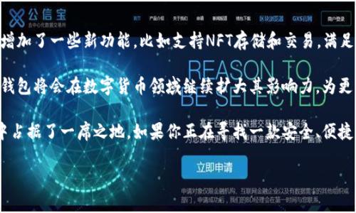 tp官方钱包是国产的吗？这个问题的答案是肯定的。tp钱包（TP Wallet）是由中国团队开发的一款数字货币钱包应用，旨在为用户提供安全、便捷的数字资产管理解决方案。下面我们来详细了解一下tp官方钱包的背景、功能以及它在市场上的表现。

tp官方钱包的背景
tp官方钱包的开发团队由来自区块链行业的资深专家组成，他们希望通过这款钱包为用户提供一个安全、可靠的数字货币存储和管理工具。在中国，随着区块链技术和数字货币的迅猛发展，越来越多的人开始关注如何有效管理自己的数字资产，因此出现了许多数字货币钱包应用。

tp官方钱包的功能特点
tp官方钱包不仅支持多种主流数字货币的存储与交易，还具备一些独特的功能，使其在市场上脱颖而出。

首先，它支持多种货币的充值和提现，包括比特币、以太坊、USDT等主流数字资产，用户可以方便地进行交易和管理。此外，tp钱包还提供了方便的兑换功能，用户可以在钱包内直接进行不同数字货币之间的兑换，极大地方便了交易。

其次，tp钱包采用了先进的安全技术，确保用户资产的安全性。它支持多重签名和冷钱包存储，有效防止黑客攻击和盗币事件。同时，tp钱包定期进行安全审计，确保用户的信息和资产安全。

另外，tp官方钱包还拥有简单易用的用户界面，适合各类用户，无论是新手还是资深玩家，都能快速上手。钱包内置的导航功能，帮助用户轻松找到所需要的功能，非常人性化。

如何使用tp官方钱包
使用tp官方钱包非常简单。用户只需在应用商店下载并安装tp官方钱包，然后根据提示完成注册和实名认证，接下来便可以开始使用了。

一旦注册完毕，用户可以根据自己的需求开始充值数字货币。充值的方式多种多样，用户可以选择通过银行转账或第三方支付工具将资金存入钱包。此外，用户也可以通过的扫描二维码进行转账，方便快捷。

tp钱包的市场表现
自从tp官方钱包上线以来，得到了用户的广泛好评，尤其是在中国市场，用户基数不断增长。许多用户反映，tp钱包的交易速度非常快，到账时间比传统交易平台更短，这对于那些时常进行数字货币交易的用户来说，十分重要。

此外，tp钱包的客服团队也受到用户的青睐。因为在数字货币交易过程中，总会遇到一些问题，这时候，客服的质量直接影响用户的使用体验。tp钱包的客服团队响应迅速，能有效地帮助用户解决各种问题，增强了用户的信任感。

tp官方钱包的未来展望
随着数字资产管理需求的增加，tp官方钱包也在不断地进行功能扩展和技术升级。例如，近期tp钱包推出了新版本，增加了一些新功能，比如支持NFT存储和交易，满足了更多用户的需求。

展望未来，tp官方钱包计划与更多商业合作伙伴展开合作，为用户提供更多的应用场景和便捷的服务。可以预见，tp钱包将会在数字货币领域继续扩大其影响力，为更多用户带来更好的数字资产管理体验。

总的来说，tp官方钱包作为一款国产数字货币钱包，凭借其优秀的功能和良好的用户体验，已经在竞争激烈的市场中占据了一席之地。如果你正在寻找一款安全、便捷的数字货币钱包，tp官方钱包无疑是一个值得推荐的选择。

tp钱包,数字货币,国产钱包/guanjianci