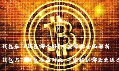 火币钱包和TP钱包哪个好?专家带你全面解析
火币钱包与TP钱包全面对比:专家揭秘哪款更适合你!