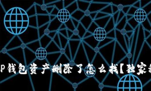 专家揭秘:TP钱包资产删除了怎么找?独家秘诀告诉你!