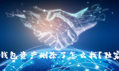专家揭秘:TP钱包资产删除了怎么找?独家秘诀告诉你!