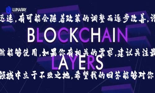 关于TP钱包是否在中国无法使用的问题，我们需要分几个方面来理解和分析。

一、TP钱包简介
TP钱包，或者说“TokenPocket”，是一个非常受欢迎的数字货币钱包，支持多种区块链资产的存储和交易。它不仅可以方便用户管理加密货币，还提供了去中心化应用（DApp）的访问功能。

二、TP钱包在中国的使用现状
说真的，TP钱包在中国的使用情况是一个复杂的问题。随着中国政府对加密货币的监管力度不断加大，很多用户开始担心自己所使用的数字钱包和交易所的合法性和安全性。尤其是2021年，中国加大了对加密货币交易的打击，导致许多相关服务受到限制。

这里要提到的是，虽说TP钱包本身并不是交易所，但其服务和功能的正常使用也受到了影响。特别是在某些不确定的时刻，用户可能会发现自己无法正常使用TP钱包的某些功能。

三、用户反馈和社区讨论
在数字货币社区中，用户的反馈往往能够真实反映出工具的使用体验和现状。不少TP钱包的用户在论坛和社交媒体上分享了自己的使用体验。很多人表示，虽然他们仍然能够使用基本的存储和转账功能，但某些DApp的访问受到了限制。

就像聊天群里讨论的一样，有的用户可能会说，“我能正常使用TP钱包，但无法访问某些特定的DApp。”这让不少人感到困扰，因为其实这些DApp可能就包含他们所需的功能。

四、需要注意的合规问题
随着监管的收紧，用户在使用TP钱包时需要更加注意合规性的问题。比如，很多用户会主动了解当地的法律法规，确保自己的行为在法律允许的范围内。“你知道的，保持安全才是关键。”这是很多用户在面对市场波动时发出的感慨。

因此，如果你是TP钱包的用户，建议你了解一下当地的加密货币政策，避免不必要的风险。

五、未来展望
对于TP钱包在中国的未来，我们并不能说得太绝对。虽然目前受到了一定影响，但加密货币行业发展非常迅速，有可能会随着政策的调整而逐步改善。许多用户仍旧在积极关注相关动态，试图寻找最佳的解决方案。

总结
总的来说，TP钱包在中国的情况是有点复杂的。虽然有些功能受到了限制，但基本的数字资产管理功能仍然能够使用。如果你有相关的需求，建议关注最新的市场动向和政策变化，同时积极参与社区的讨论，了解其他用户的经验和建议。

所以，不论你是老用户还是刚入门的小白，适时更新自己的知识和工具使用技巧，才能在这个快速变化的领域中立于不败之地。希望我的回答能够对你有所帮助，祝你在数字货币的世界里一切顺利！