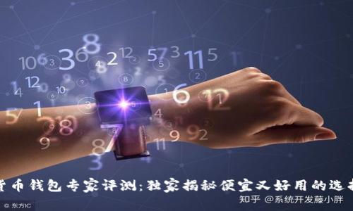 数字货币钱包专家评测:独家揭秘便宜又好用的选择秘诀