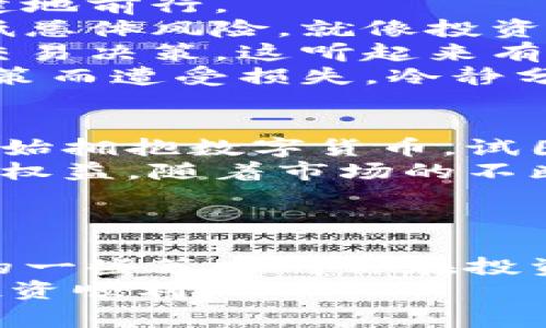 投资数字货币泡沫行业的专家独家秘诀

数字货币, 投资, 泡沫行业/guanjianci

一、数字货币的兴起与泡沫的本质
说到数字货币，你可能会想到比特币、以太坊等它们那令人瞩目的涨势和跌宕起伏的价格。数字货币的诞生完全颠覆了传统金融的概念，而它们背后所存在的泡沫现象则让许多投资者感到又爱又恨。那么，什么才是数字货币泡沫的本质呢？
泡沫，顾名思义，就是“泡”起来的现象。当市场对某种资产的需求远远超过其内在价值的时候，就会出现泡沫。而数字货币，无疑是近年来最受追捧的资产之一。自比特币在2009年问世以来，其价格从几美金一路飙升，一度突破了6万美元，形成了一道道耀眼的光环。
然而，随之而来的也是泡沫的特征：过热的投资情绪、投机行为频繁，以及市场对某些特定数字货币的盲目追捧。这些都可能导致毫无价值的数字货币“一瞬间”就变得不值一提。懂得这些，你或许就能对数字货币有个更全面的认识了。

二、为什么人们会投入数字货币
对很多人来说，投资数字货币就像玩一种高风险游戏。有人甚至一夜之间暴富，也有人经历了“血流成河”的惨痛教训。行内有句话：“如果你不懂得如何投资数字货币，那可能最终就会被市场吞噬。”那么，究竟是怎样的动机驱使人们投身于这个泡沫行业呢？
首先是“暴利”心理。很多投资者之所以跃跃欲试，是因为看到身边的人通过投资数字货币赚了大钱，便不免心生羡慕。心理学中有个概念叫“跟风效应”，即看到他人获利后想要模仿。这种心态恰恰推动了泡沫的加剧。
其次，技术上的发展也为数字货币提供了坚实的基础。区块链技术为去中心化和透明性提供了保障，吸引了众多投资者的注意。此外，很多年轻这种新兴趋势的投资者，对传统金融市场的疲惫感无疑让他们更想尝试这些“颠覆性”的投资方式。

三、如何辨别数字货币的泡沫
在这个满是机会与陷阱的市场中，如何才能让自己不被泡沫波及呢？诚然，能够判断泡沫的存在，对每个投资者来说都是一项必备技能。这里有几个小秘诀可以分享给大家。
首先，观察市场情绪。如果一种数字货币的讨论量之高、参与者之多以至于让你产生“这真的是炒作吗？”的疑问，那很可能已经出现了泡沫。投资者的情绪往往比数据更具有指示性。
其次，分析数字货币的项目背景和团队。一个优秀的数字货币项目应当有一个成熟的团队和清晰的发展路线图。如果这些条件缺失，投资的风险也会大大增加。
最后，不要盲目追高。我们常说“买涨不买跌”，其实这是一个很容易导致损失的误区。适时做出理性的判断，才是智慧投资者的表现。

四、数字货币投资的实用策略
说实话，想要在数字货币领域闯出一片天地，并不是件容易的事。但是，掌握一些投资策略能助你在这个泡沫行业中更稳健地前行。
首先，多元化投资是一个非常有效的策略。不要把所有的资金都投入到一个项目中，合理分配不同的数字货币，能有效降低总体风险。就像投资股市一样，分散风险是成功的关键。
其次，制定明确的投资计划至关重要。设定好的进场和出场策略，及时调整自己的投资组合，避免因市场情绪产生冲动的交易决策。这听起来有点枯燥，但其实这正是成功的保障。
最重要的一点是，保持冷静的心态。市场波动是常态，嗯，有人可以在市场波动中盈利，但同时也有很多人因为情绪化的决策而遭受损失。冷静分析和理性判断，永远是一个良好的投资习惯。

五、未来的数字货币市场
尽管现在数字货币市场依然充满了不确定性，但我们不能否认，它正在逐渐趋于成熟。越来越多的机构和传统金融公司开始拥抱数字货币，试图从中找到新的机会。
同时，全球很多国家开始试图为数字货币建立法律框架和合规机制，此举不仅能够有效维护市场秩序，还能保护投资者的权益。随着市场的不断发展，还将出现越来越多的创新项目，值得我们持续关注。
当然，未来无论市场如何变化，理性的判断和冷静的心态依旧是投资者在泡沫行业中立足的根本。

结语
无论是投资哪个领域，数字货币也好，泡沫行业也罢，保持对市场的敏感性和清醒的头脑都是至关重要的。希望以上提到的一些策略对你在投资数字货币泡沫行业中能够有所帮助。认真研究，谨慎决策，这就是每个成功投资者的独家秘诀。
总之，投资永远有风险，泡沫行业尤其如此。做好功课，明智投资，才是我们在复杂的市场环境中走得更远的依据。祝各位投资顺利！