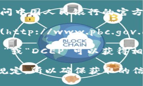 关于央行数字货币DCEP（数字货币电子支付），目前可以访问中国人民银行的官方网站获取最新信息。以下是一些可能有用的资源：

1. **中国人民银行官网**: 你可以访问 [中国人民银行](http://www.pbc.gov.cn/) 的官网，查找有关DCEP的最新公告、研究成果等信息。
   
2. **DCEP相关信息**: 在官网的搜索框中输入“数字货币”或“DCEP”可以获得相关的信息和文章。

请注意，不同国家和地区可能对数字货币有不同的政策和规定，所以确保获取的信息是最新和准确的。