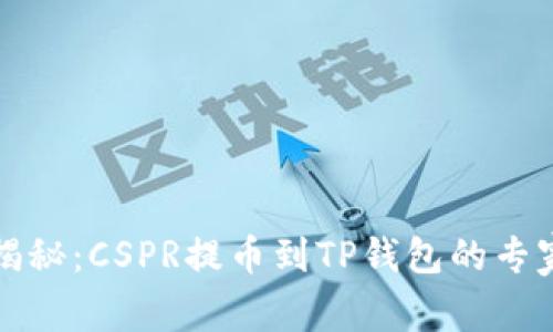 独家揭秘:CSPR提币到TP钱包的专家秘诀