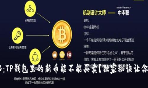 专家揭秘:TP钱包里的新币能不能买卖?独家秘诀让你轻松上手