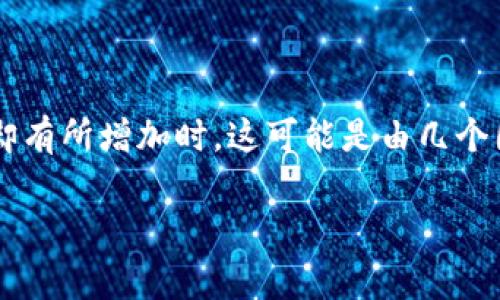 关于t p钱包币价的动态变化,尤其是当币价没有明显上涨,但显示的数量却有所增加时,这可能是由几个因素引起的。为了帮助大家更好地理解这背后的原因,我将进行详细的解析。
### tp钱包币价解析:专家独家揭秘为何数字增加却不涨价?