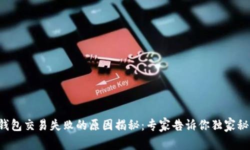 TP钱包交易失败的原因揭秘:专家告诉你独家秘诀!