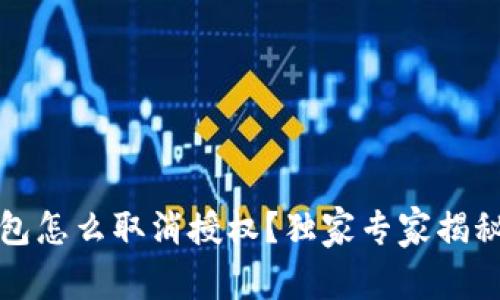 TP钱包怎么取消授权？独家专家揭秘秘诀