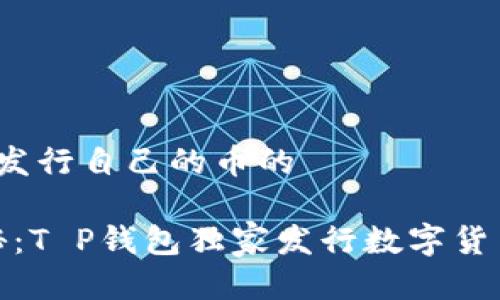 t p钱包发行自己的币的

专家揭秘：T P钱包独家发行数字货币的秘诀