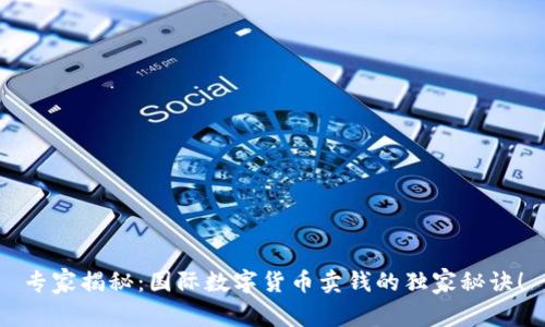 专家揭秘:国际数字货币卖钱的独家秘诀!
