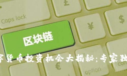 2023年数字货币投资机会大揭秘:专家独家秘诀分享