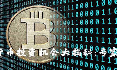 2023年数字货币投资机会大揭秘:专家独家秘诀分享