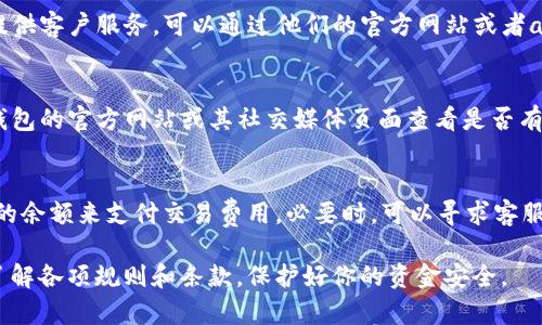 如果你发现 t p 钱包里的 USDT 无法提取，首先不要慌，遇到这种情况时，有几个可能的原因以及相应的解决方法可以帮助你。下面我们将详细分析可能的问题，并提供一些指导，帮助你解决这个困扰。

1. 检查网络状态
有时候，网络问题会导致交易无法完成。首先确认你的网络连接是否正常。如果你在使用手机，可以尝试切换到另一种网络（比如从 Wi-Fi 切换到移动数据）。在网络状况不佳的时候，钱包的交易处理可能会受到影响。

2. 鉴权或身份验证问题
某些钱包在进行提现操作前需要进行身份验证。如果你在使用 t p 钱包时未完成实名认证或清晰的身份验证流程，那么系统可能会限制你的提款操作。这时候你建议重新柯立你账户的身份信息，确保所有信息真实有效。

3. 交易费用不足
提取 USDT 需要支付一定的交易费用，这个费用是由网络提供商收取的。如果你的钱包余额不足以支付这笔费用，那么提现操作会失败。检查一下你的钱包余额是否足以支付交易手续费。如果不够，可能需要先转入一些资金来完成操作。

4. 人工客服支持
如果以上都不是原因，那么不妨直接联系 t p 钱包的客服支持。通常，正规的加密货币钱包都会提供客户服务。可以通过他们的官方网站或者app内的客服功能寻求帮助，让他们具体查看你的账户情况，并提供解决方案。

5. 系统维护或故障
有时候，钱包提供方可能会进行系统的维护或更新，导致部分功能暂时无法使用。你可以在 t p 钱包的官方网站或其社交媒体页面查看是否有相关公告。如果是系统维护导致的问题，只能耐心等待，系统恢复正常后再尝试操作。

总结
提现 USDT 可能受多种因素的影响，首先检查你的网络状态和账户设置，然后再确认是否有足够的余额来支付交易费用。必要时，可以寻求客服的帮助。重要的是，保持冷静，有序地处理这些技术问题，通过适当的步骤，通常都能顺利解决问题。

希望这些信息能帮助你顺利将 t p 钱包里的 USDT 提取出来！记得在使用任何钱包之前，认真了解各项规则和条款，保护好你的资金安全。