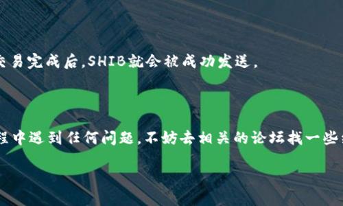 要将SHIB（Shiba Inu）提到TP钱包（Trust Wallet），你需要遵循以下步骤，以确保顺利完成转账或操作。下面是详细的指南。

1. 下载并安装TP钱包

首先，你需要确保你有TP钱包。如果你还没有下载，可以去官网下载并安装。TP钱包在各大应用商店都可以找到，支持安卓和iOS设备。

2. 创建或导入钱包

安装完成后，打开TP钱包，如果你是新用户，可以选择创建一个新钱包；如果你已经有一个钱包了，可以选择导入钱包，使用你的助记词或私钥。

3. 获取你的钱包地址

无论你是创建新钱包还是导入旧钱包，接下来你都需要获取你的钱包地址。在TP钱包中，点击“接收”或者“收款”，它会显示你的钱包地址和二维码。这是你将SHIB转入TP钱包时所需的地址。

4. 从交易所提取SHIB

如果你的SHIB还在交易所中，你需要去交易所提取SHIB到你的TP钱包。登录你的交易所账户，找到SHIB的资金管理页面，选择“提取”或“提现”。在提取页面，填写你的TP钱包地址，输入你想提取的数量，并确认信息无误。

5. 确认交易

提取完成后，交易所可能需要一些时间来处理你的请求。你可以在交易所查看该交易的状态，一旦交易确认，SHIB就会在TP钱包中显示。

6. 检查TP钱包余额

返回到TP钱包，刷新页面，检查你的SHIB余额。如果一切顺利，你会看到你提取的SHIB已经到达你的TP钱包。

7. 怎么发送SHIB

若你想将SHIB发送到其他地址，那么很简单。在TP钱包主界面，选择SHIB，点击“发送”，输入接收方的钱包地址和金额，然后确认，交易完成后，SHIB就会被成功发送。

结语

通过以上步骤，你就可以轻松将SHIB提到TP钱包了。说真的，使用TP钱包管理你的加密货币非常方便，简单易用。如果你在操作过程中遇到任何问题，不妨去相关的论坛找一些经验分享，或者浏览TP钱包的帮助中心。总之，越来越多的人开始使用这些数字资产，了解钱包的使用是进入这个世界的重要一步。

希望这些步骤可以帮助你顺利完成SHIB的提取。如果你有其他问题，随时欢迎询问！