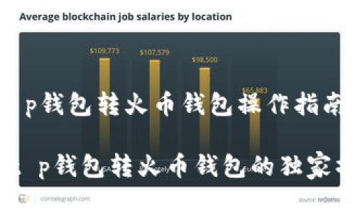 jiaotongt p钱包转火币钱包操作指南/jiaotong

专家揭秘！t p钱包转火币钱包的独家操作秘诀