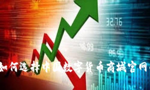 专家揭秘:如何选择中国数字货币商城官网的独家秘诀