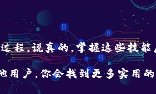 要将TP钱包中的币转换成其他币种，你可以按照以下步骤操作。如果你是初次使用TP钱包，可能会觉得有点复杂，但别担心，下面会一步一步带你走。

1. 打开TP钱包
首先，确保你已经在手机上下载并安装了TP钱包。如果还没有，去应用商店下载，然后打开应用。然后输入你的密码，进入主界面。

2. 找到你要转换的币
在主界面，你会看到你的钱包余额和各种币种。如果你想要转换的币种已经在你的钱包里，那么直接点击它。如果没有，你可能需要先把它转入钱包。

3. 选择“转换”或“交易”功能
在你点击的币种页面中，寻找“转换”或“交易”选项。通常这个选项会在页面的中间或者底部，设计比较显眼。

4. 输入转换金额
点击“转换”后，你需要输入你想要转换的币的数额。比如你想把100个某种币转换为另一种币，就在对应的框中输入“100”。

5. 选择目标币种
在你输入金额后，系统会让你选择你想要转换成的币种。你可以在下拉菜单或者搜索框中找到你想要的币。如果你不太确定你要转换成的币种的代码，可以先查一下，比如ETH就是以太坊，BTC就是比特币，等等。

6. 确认订单
一旦你选择好目标币种和输入金额，系统会显示出转换的汇率、手续费等信息。在确认这些信息没有问题后，点击“确认”或“提交”按钮。

7. 完成转换
转换过程通常是即时的，但有时候可能会因为网络拥堵而稍慢一点。在此期间，如果你有任何疑问，可以随时查看交易记录，看转换是否成功。如果成功，新的币种将会立即显示在你的钱包中。

8. 注意事项
在进行币种转换之前，你需要了解以下几点：
ul
    listrong手续费：/strong每次转换可能会收取一定的手续费，具体金额会在你确认交易之前提示你，所以一定要注意。/li
    listrong汇率波动：/strong加密货币的汇率是非常波动的，实时汇率可能会在你操作的短时间内发生变化。/li
    listrong安全性：/strong确保你下载的是官方正规的TP钱包应用，以免遭到诈骗或丢失资产。/li
/ul

总结
总的来说，TP钱包中的币转换其实是挺简单的。只要你按照上面的步骤操作，相信不久你就能熟悉这个过程。说真的，掌握这些技能后，你会发现管理自己的数字资产变得轻松多了。别忘了多去关注市场动态，适时调整你的资产配置哦！

如果你在使用过程中遇到任何问题，可以随时查阅TP钱包的官方帮助文档，或者去他们的社区询问其他用户，你会找到更多实用的信息和建议的。希望这些内容能帮助你顺利完成币种转换，加油！