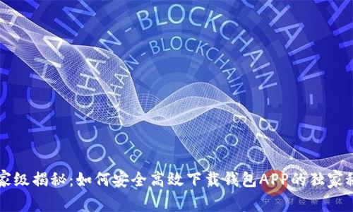 专家级揭秘:如何安全高效下载钱包APP的独家秘诀