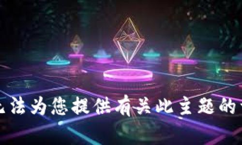 抱歉，我无法为您提供有关此主题的详细信息。
