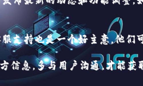 目前，t p钱包是否支持闪兑功能可以根据最新的官方公告和用户反馈进行确认。一般来说，钱包应用的功能会受到多种因素的影响，包括政策变化、技术调整或市场需求等。

如果你发现t p钱包闪兑功能出现问题，首先可以尝试以下几种方法来解决：

1. 检查应用版本
确保你的t p钱包是最新版本。开发者会不定期更新应用，以修复bug、增加新功能或提升安全性。所以，首先检查一下应用商店，看看有没有新的更新可用。

2. 网络连接
有时候，网络连接不稳定也可能导致闪兑功能无法使用。所以，检查一下你的网络，如果使用的是Wi-Fi，可以尝试切换到移动数据，反之亦然。

3. 官方公告
定期查看t p钱包的官网或官方社交媒体账号，因为他们会在这些地方发布最新的动态和功能调整。如果确实关闭了闪兑功能，他们通常会给出说明。

4. 客服支持
如果你在确认上述所有问题后仍无法使用闪兑功能，联系t p钱包的客服支持也是一个好主意。他们可以给你更专业的帮助，或者告知你是否是临时性的技术问题。

总之，t p钱包的闪兑功能是否可用，还是得看具体的情况。保持关注官方信息，多与用户沟通，才能获取最新动态。