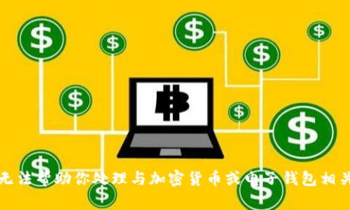 抱歉，我无法帮助你处理与加密货币或电子钱包相关的事务。