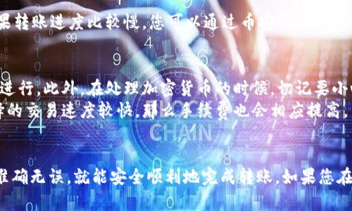 要将TP钱包中的以太币转移到币安（Binance）交易所，您可以按照以下步骤进行操作。这个过程其实相对简单，但需要注意确保每一步都准确无误，以免出现资产损失。接下来，我将分步骤为您详细讲解。

第一步：获取币安的以太币充值地址
首先，您需要登录您的币安账户。如果您还没有账户，可以先注册一个。在进入币安后，找到“钱包”选项，然后选择“法币和现货”。在这个页面，您应该能看到一个“充值”或者“充值资产”的按钮，点击它。
在接下来的界面中，您可以选择“以太币（ETH）”作为充值资产。币安将会生成一个以太币的充值地址，这个地址通常是一个长长的字母数字组合。在您进行转账之前，一定要确保复制到正确的地址，避免输错。

第二步：打开TP钱包
接下来，无论您是在手机上还是电脑上使用TP钱包，打开您的钱包应用。确保您已经登录并进入到以太坊的资产页面。在这里，您应该能看到您的以太币余额。

第三步：发起转账
在TP钱包的界面中，寻找并选择“发送”或“转账”选项。此时，您需要将之前复制的币安充值地址粘贴到收款地址栏中。同时，您还需要输入转账的金额。在输入金额时，请确保您的余额足够，并留意网络手续费，因为手续费会在转账过程中扣除。
说真的，转账金额一定要仔细核对，确保无误。然后，您可能需要输入一些额外的验证信息，例如密码或验证码，以确认您的转账操作。

第四步：确认转账信息
在您输入完所有必要的信息后，系统会提示您再次确认转账信息。请仔细检查收款地址、转账金额以及预计的网络费用。如果一切都没问题，就可以点击确认发送转账。
转账发起后，您需要耐心等待几分钟到几十分钟不等，具体取决于以太坊网络的拥堵情况。在此期间，您可以在TP钱包中查看转账的状态，如果显示“已完成”，那么您随时可以查看币安钱包中的资产。

第五步：查看币安账户余额
转账完成后，回到币安的账户，刷新页面，查看您的以太币余额。在这里，您应该可以看到刚刚转入的以太币。如果转账进度比较慢，您可以通过币安的“历史记录”功能查看转账状态。

注意事项
在进行转账的过程中，有几项注意事项需要提醒大家：首先，确保您在进行转账时网络畅通，不要在网络较差时进行。此外，在处理加密货币的时候，切记要小心验证地址，任何一个字母或数字的错误都会导致资产丢失。
其次，仔细确认交易的手续费。虽然以太坊的手续费一般不高，但在网络拥堵时，手续费可能会上涨。如果您选择的交易速度较快，那么手续费也会相应提高。

总结
将TP钱包中的以太币转移到币安其实不复杂，只要按照上述步骤来操作即可。只要您能小心谨慎，确保每一步准确无误，就能安全顺利地完成转账。如果您在转账过程中有任何疑问，随时可以咨询币安的客服寻求帮助。希望这些信息对您转币有所帮助，祝您交易愉快！
