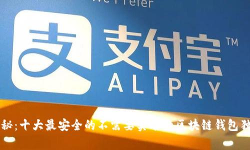 专家揭秘:十大最安全的不需要实名的区块链钱包独家秘诀