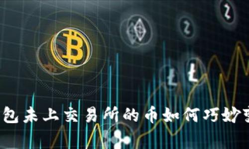 专家揭秘:TP钱包未上交易所的币如何巧妙变现的独家秘诀