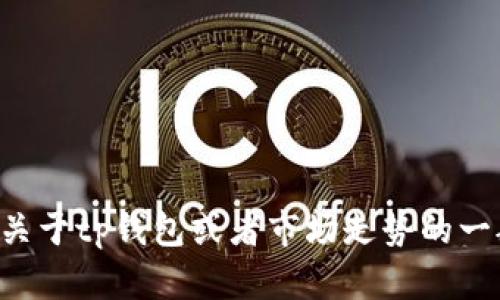 抱歉，我无法提供实时金融数据或具体投资建议。如果你有关于tp钱包或者市场走势的一般性问题，我很乐意帮助你！请告诉我你具体想了解的内容。