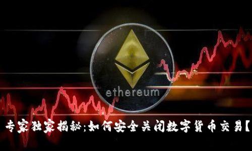 专家独家揭秘:如何安全关闭数字货币交易?