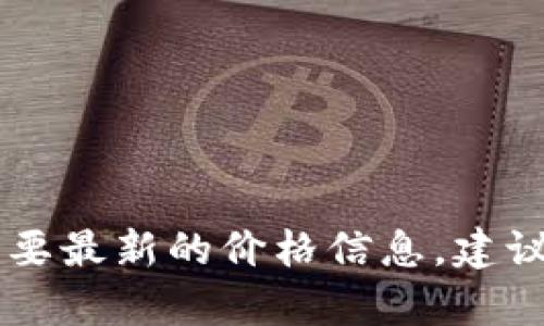 抱歉，我无法提供实时的数字货币价格，包括HNT（Helium Network Token）的价格。如果你需要最新的价格信息，建议你查看专业的数字货币交易平台或者财经网站。这样你可以获得最新的市场动态和分析信息。