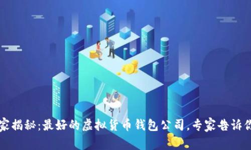 2023年独家揭秘：最好的虚拟货币钱包公司，专家告诉你如何选择！