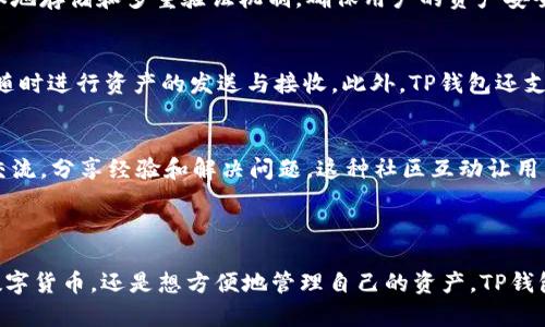 TP钱包（TP Wallet）是一个多链钱包，支持多种区块链资产的管理，包括但不限于以太坊、BSC、波场等。因此，它并不严格地说是“公链钱包”，而是一个可同时管理多条公链资产的钱包工具。

### TP钱包的特点

多链支持
TP钱包最大的特点就是它的多链支持，用户可以在同一个应用中管理不同区块链的资产。这种设计可以大大简化用户的操作流程，让用户不需要在不同钱包之间切换。

用户友好型设计
说真的，TP钱包在用户界面（UI）和用户体验（UX）方面做得相当不错。它的设计非常简洁，易于导航。无论你是区块链新手还是老手，都能快速上手。钱包的功能采用了直观的图标和简洁的布局，让每一步操作都显得清晰明了。

安全性
安全性一直是用户选择钱包时最重要的考量因素之一。TP钱包使用了一系列安全策略，包括私钥本地存储和多重验证机制，确保用户的资产安全。私钥永远保存在用户的设备上，而不会上传到网络上，减少了被黑客攻击的风险。

资产管理
TP钱包支持多种资产管理，包括ERC20和BEP20代币等。用户可以方便地查看其资产总值，还可以随时进行资产的发送与接收。此外，TP钱包还支持DApp浏览功能，用户可以直接在钱包中访问各种去中心化应用，进一步提升了钱包的使用价值。

社区互动与支持
TP钱包有着活跃的社区支持。用户可以通过社交媒体、微信群等各种渠道与开发团队和其他用户交流，分享经验和解决问题。这种社区互动让用户感到他们不再是孤军奋战，而是有一个庞大的支持系统。

### 结论

总之，TP钱包是一个功能丰富、安全可靠的多链钱包，适合各种类型的用户使用。不论你是想投资数字货币，还是想方便地管理自己的资产，TP钱包都能满足你的需求。如果你还没有尝试过TP钱包，不妨下载来体验一下！