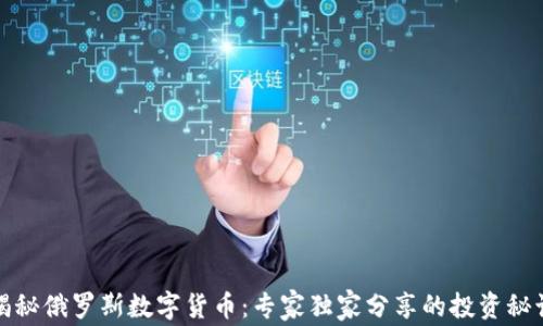 
揭秘俄罗斯数字货币：专家独家分享的投资秘诀