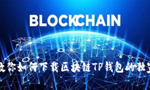 专家教你如何下载区块链TP钱包的独家秘诀