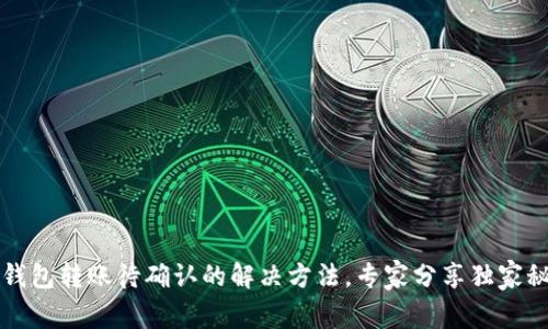 t p钱包转账待确认的解决方法,专家分享独家秘诀!