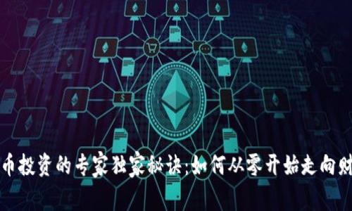 数字货币投资的专家独家秘诀:如何从零开始走向财富自由