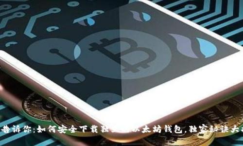专家告诉你：如何安全下载独立的以太坊钱包，独家秘诀大揭秘！