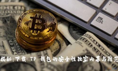 专家揭秘：下载 TP 钱包的安全性独家内幕与防范秘诀
