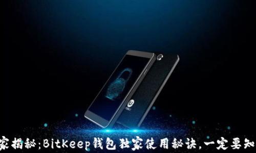 
专家揭秘：BitKeep钱包独家使用秘诀，一定要知道！